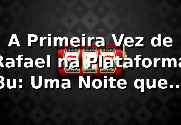A Primeira Vez de Rafael na Plataforma 8u: Uma Noite que Mudou Tudo 🎰